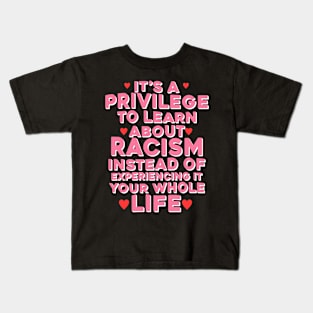 It's A Privilege To Learn About Racism Instead Of Experiencing It Your Whole Life Kids T-Shirt